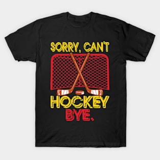 Sorry can't hockey bye T-Shirt